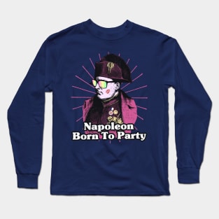 Napoleon Born to Party Funny Pun Long Sleeve T-Shirt